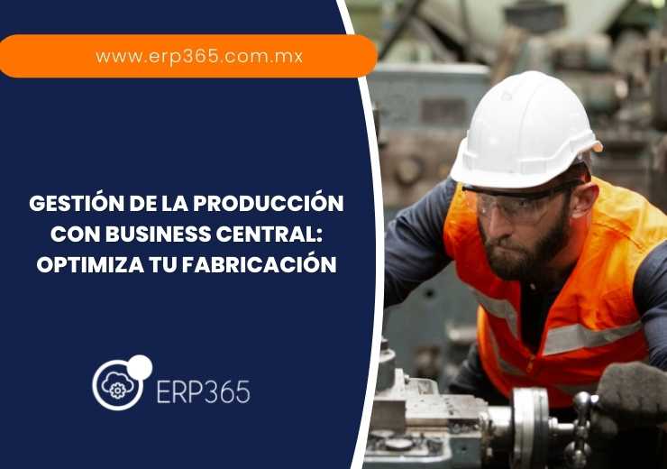 Gestión de la producción con Business Central: Optimiza tu fabricación